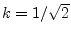 $ k=1/\sqrt{2}$