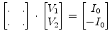 $\displaystyle \begin{bmatrix}.&.\\ .&.\\ \end{bmatrix} \cdot \begin{bmatrix}V_{1}\\ V_{2}\\ \end{bmatrix} = \begin{bmatrix}I_0\\ -I_0\\ \end{bmatrix}$