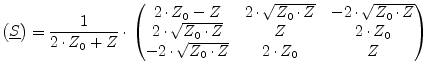 $\displaystyle \begin{pmatrix}\underline{S} \end{pmatrix} = \dfrac{1}{2\cdot Z_0...
...Z} & Z & 2\cdot Z_0\\ -2\cdot\sqrt{Z_0\cdot Z} & 2\cdot Z_0 & Z\\ \end{pmatrix}$