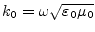 $\displaystyle k_0 = \omega \sqrt{\varepsilon_0 \mu_0}$