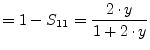 $\displaystyle = 1 - S_{11} = \dfrac{2\cdot y}{1 + 2\cdot y}$