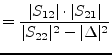 $\displaystyle = \frac{\vert S_{12}\vert\cdot \vert S_{21}\vert}{\vert S_{22}\vert^2 - \vert\Delta\vert^2}$