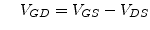 $\displaystyle \;\;\;\; V_{GD} = V_{GS} - V_{DS}$