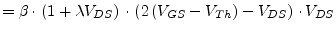 $\displaystyle = \beta\cdot\left(1 + \lambda V_{DS}\right)\cdot\left(2 \left(V_{GS} - V_{Th}\right) - V_{DS}\right)\cdot V_{DS}$