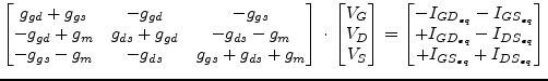 $\displaystyle \begin{bmatrix}g_{gd} + g_{gs} & -g_{gd} & -g_{gs}\\ -g_{gd} + g_...
...S_{eq}}\\ +I_{GD_{eq}} - I_{DS_{eq}}\\ +I_{GS_{eq}} + I_{DS_{eq}} \end{bmatrix}$