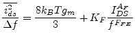 $\displaystyle \dfrac{\overline{i_{ds}^2}}{\Delta f} = \dfrac{8 k_B T g_m}{3} + K_F\dfrac{I_{DS}^{A_F}}{f^{F_{FE}}}$