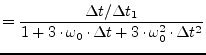 $\displaystyle = \dfrac{\Delta t/\Delta t_1}{1 + 3\cdot\omega_0\cdot \Delta t + 3\cdot\omega_0^2\cdot \Delta t^2}$