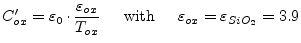 $\displaystyle C'_{ox} = \varepsilon_0\cdot\dfrac{\varepsilon_{ox}}{T_{ox}} \;\;\;\; \textrm{ with } \;\;\;\; \varepsilon_{ox} = \varepsilon_{SiO_2} = 3.9$