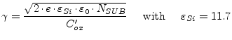 $\displaystyle \gamma = \dfrac{\sqrt{2\cdot e\cdot \varepsilon_{Si}\cdot \vareps...
...ot N_{SUB}}}{C'_{ox}} \;\;\;\; \textrm{ with } \;\;\;\; \varepsilon_{Si} = 11.7$