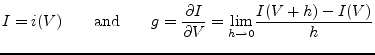 $\displaystyle I = i(V) \qquad\textrm{and}\qquad g = \dfrac{\partial I}{\partial V} = \underset{h\rightarrow 0}{\textrm{lim}}\dfrac{I(V+h) - I(V)}{h}$