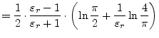 $\displaystyle = \dfrac{1}{2}\cdot \dfrac{\varepsilon_r - 1}{\varepsilon_r + 1} ...
...t\left(\ln{\dfrac{\pi}{2}} + \dfrac{1}{\varepsilon_r}\ln{\dfrac{4}{\pi}}\right)$