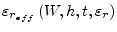 $\displaystyle \varepsilon_{r_{eff}} \left(W, h, t, \varepsilon_r\right)$