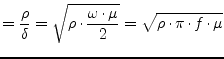 $\displaystyle = \dfrac{\rho}{\delta} = \sqrt{\rho\cdot\dfrac{\omega \cdot \mu}{2}} = \sqrt{\rho\cdot\pi\cdot f \cdot \mu}$