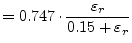 $\displaystyle = 0.747\cdot\dfrac{\varepsilon_r}{0.15+\varepsilon_r}$