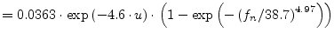 $\displaystyle = 0.0363\cdot\exp{\left(-4.6\cdot u\right)}\cdot\left( 1-\exp\left( -\left( f_n / 38.7\right) ^{4.97} \right) \right)$