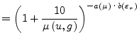 $\displaystyle = \left(1+\dfrac{10}{\mu\left(u,g\right)}\right)^{-a(\mu)\cdot b\left(\varepsilon_r\right)}$