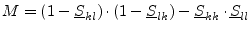 $\displaystyle M = (1-\underline{S}_{kl})\cdot(1-\underline{S}_{lk}) - \underline{S}_{kk}\cdot\underline{S}_{ll}$