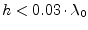 $ h <
0.03\cdot\lambda_0$