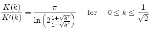 $\displaystyle \dfrac{K(k)}{K'(k)} = \dfrac{\pi}{\ln\left(2\tfrac{1+\sqrt{k'}}{1...
...t{k'}}\right)} \;\;\;\; \textrm{ for } \;\;\;\; 0 \le k \le \dfrac{1}{\sqrt{2}}$