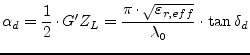 $\displaystyle \alpha_d = \dfrac{1}{2}\cdot G'Z_L = \dfrac{\pi\cdot \sqrt{\varepsilon_{r,eff}}}{\lambda_0}\cdot \tan{ \delta_d }$