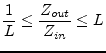 $\displaystyle \dfrac{1}{L} \le \dfrac{Z_{out}}{Z_{in}} \le L$