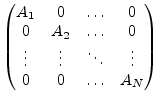 $ \begin{pmatrix}
A_1 & 0 & \ldots & 0\\
0 & A_2 & \ldots & 0\\
\vdots & \vdots & \ddots & \vdots\\
0 & 0 & \ldots & A_N\\
\end{pmatrix}$