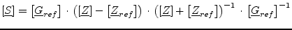 $\displaystyle \left[ \underline{S} \right] = \left[ \underline{G}_{ref} \right]...
...erline{Z}_{ref}\right] \right)^{-1} \cdot \left[\underline{G}_{ref}\right]^{-1}$