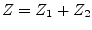 $ Z = Z_{1} + Z_{2}$