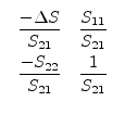 \fbox{$\begin{array}{cc}\dfrac{-\Delta S}{S_{21}}&\dfrac{S_{11}}{S_{21}}\vspace{4pt}\\ \dfrac{-S_{22}}{S_{21}}&\dfrac{1}{S_{21}}\end{array}$}