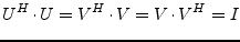 $\displaystyle U^H\cdot U = V^H\cdot V = V\cdot V^H = I$