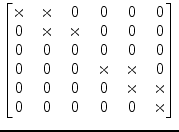 $\displaystyle \begin{bmatrix}\times & \times & 0 & 0 & 0 & 0\\ 0 & \times & \ti...
...\\ 0 & 0 & 0 & 0 & \times & \times\\ 0 & 0 & 0 & 0 & 0 & \times\\ \end{bmatrix}$