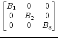 $\displaystyle \begin{bmatrix}B_1 & 0 & 0\\ 0 & B_2 & 0\\ 0 & 0 & B_3\\ \end{bmatrix}$