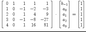 $\displaystyle \left[\begin{array}{lrrrr} 0 & 1 & 1 & 1 & 1\\ 1 & 0 & -1 & -2 & ...
...\\ a_2\\ a_3\\ \end{bmatrix} = \begin{bmatrix}1\\ 1\\ 1\\ 1\\ 1\\ \end{bmatrix}$