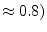 $ \approx 0.8)$