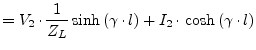 $\displaystyle = V_2\cdot\dfrac{1}{Z_L}\sinh{\left(\gamma\cdot l\right)} + I_2\cdot \cosh{\left(\gamma\cdot l\right)}$