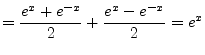 $\displaystyle = \dfrac{e^x + e^{-x}}{2} + \dfrac{e^x - e^{-x}}{2} = e^x$