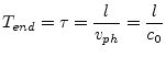 $\displaystyle T_{end} = \tau = \dfrac{l}{v_{ph}} = \dfrac{l}{c_0}$