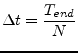 $\displaystyle \Delta t = \dfrac{T_{end}}{N}$