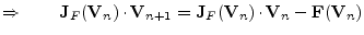 $\displaystyle \Rightarrow \qquad \textbf{J}_F (\textbf{V}_n) \cdot \textbf{V}_{n+1} = \textbf{J}_F (\textbf{V}_n) \cdot \textbf{V}_n - \textbf{F} (\textbf{V}_n)$