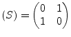 $\displaystyle (S) = \begin{pmatrix}0 & 1\\ 1 & 0\\ \end{pmatrix}$