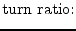 $\displaystyle \textrm{turn ratio:}$