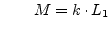 $\displaystyle \qquad M = k\cdot L_1$